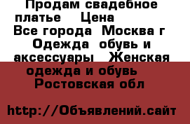 Продам свадебное платье  › Цена ­ 15 000 - Все города, Москва г. Одежда, обувь и аксессуары » Женская одежда и обувь   . Ростовская обл.